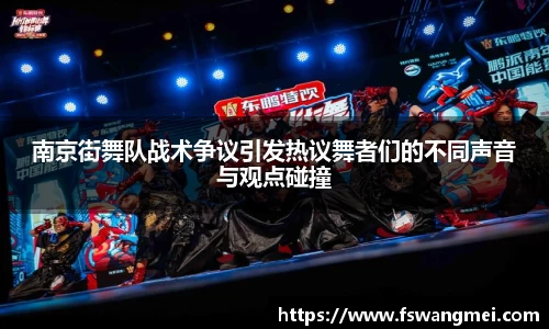 南京街舞队战术争议引发热议舞者们的不同声音与观点碰撞