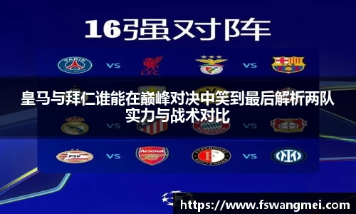 皇马与拜仁谁能在巅峰对决中笑到最后解析两队实力与战术对比