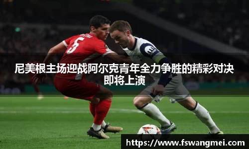 尼美根主场迎战阿尔克青年全力争胜的精彩对决即将上演