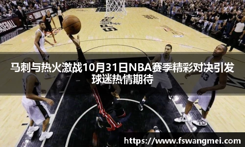 马刺与热火激战10月31日NBA赛季精彩对决引发球迷热情期待