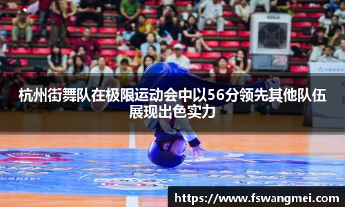 杭州街舞队在极限运动会中以56分领先其他队伍展现出色实力