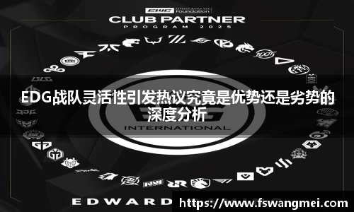 EDG战队灵活性引发热议究竟是优势还是劣势的深度分析