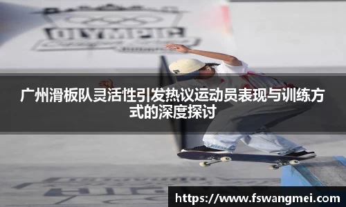 广州滑板队灵活性引发热议运动员表现与训练方式的深度探讨